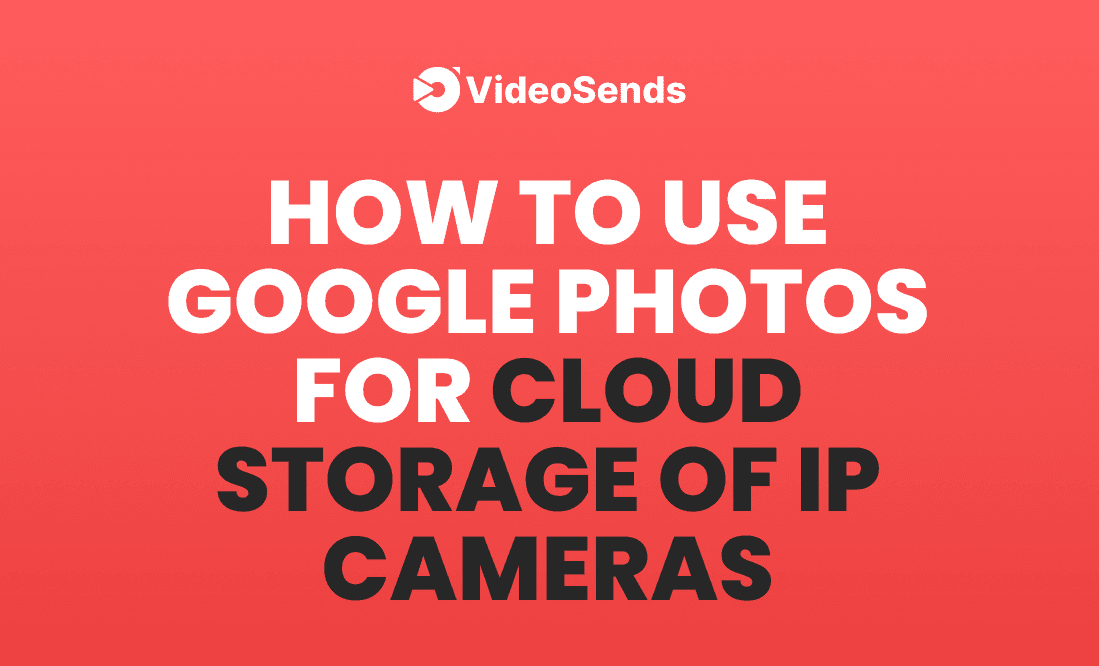 How To Use Google Photos For Cloud Storage Of IP Cameras